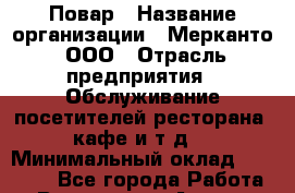 Повар › Название организации ­ Мерканто, ООО › Отрасль предприятия ­ Обслуживание посетителей ресторана, кафе и т.д. › Минимальный оклад ­ 26 000 - Все города Работа » Вакансии   . Адыгея респ.,Адыгейск г.